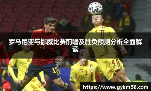 罗马尼亚与挪威比赛前瞻及胜负预测分析全面解读
